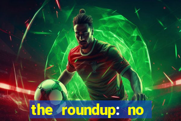 the roundup: no way out dublado download